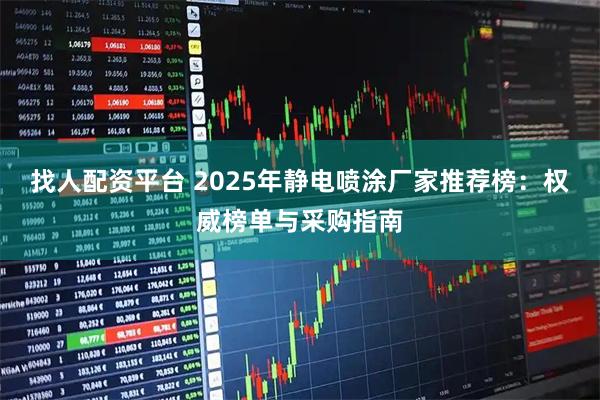 找人配资平台 2025年静电喷涂厂家推荐榜：权威榜单与采购指南
